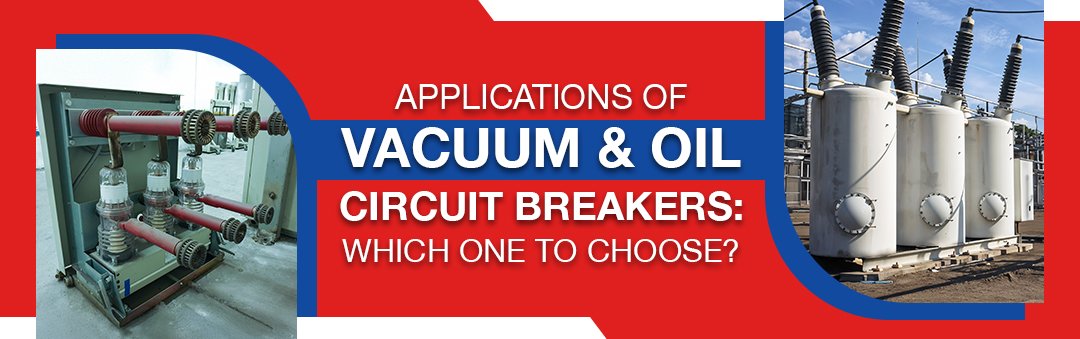 Applications of Vacuum and Oil Circuit Breakers: Which One to Choose?
